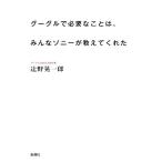 グーグルで必要なことは、みんなソニーが教えてくれた/辻野晃一郎【著】