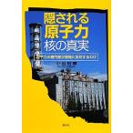 隠される原子力・核の真実 原子力の専門家が原発に反対するわけ/小出裕章【著】