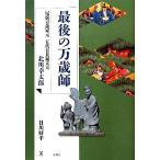 最後の万歳師 尾張万歳家元 五代目長福太夫北川幸太郎/日川好平【著】　