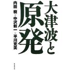 大津波と原発/内田樹,中沢新一,平川克美【著】