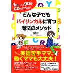 どんな子でもバイリンガルに育つ魔法のメソッド 1日たったの90分CDを流すだけ！/船津洋【著】