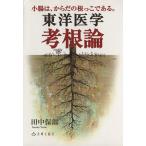 東洋医学考根論 小腸はからだの根っこである。/田中保郎(著者)