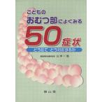 こどものおむつ部によくみる50症状 どう診て・どう対応するか/山本一哉(著者)　