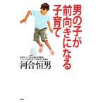 男の子が前向きになる子育て／河合恒男【著】