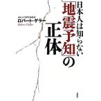 日本人は知らない「地震予知」の正体／ロバートゲラー【著】