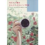NEXで撮るかんたんかわいい写真 ふんわりもしっとりも思いのままに撮れるレシピ集/山本まりこ(著者)