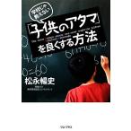 学校じゃ教えない「子供のアタマ」を良くする方法/松永暢史【著】　