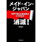 メイド・イン・ジャパン消滅！ 世界で戦える「製造業」をどう守るか/財部誠一【著】　