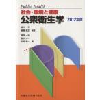 公衆衛生学　２０１２年版 社会・環境と健康／柳川洋(著者),簑輪眞澄(著者),黒沢洋一(著者)