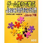 ゲーム作りで学ぶＪａｖａプログラミング入門　Ｊａｖａ７版 ＳＣＣ　Ｂｏｏｋｓ／工学研究社【編著】，中島省吾【著】