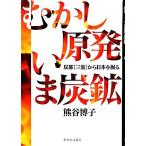 むかし原発 いま炭鉱 炭都“三池”から日本を掘る/熊谷博子(著者)