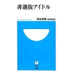 非選抜アイドル 小学館１０１新書／仲谷明香【著】