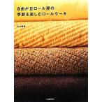 自由が丘ロール屋の季節を楽しむロールケーキ／辻口博啓【著】