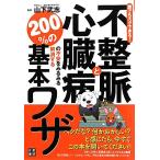 誰でもスグできる！不整脈と心臓病の不安をみるみる解消する２００％の基本ワザ！！！／山下武志【監修】