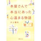 本屋さんで本当にあった心温まる物語/川上徹也【著】