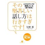 その堅苦しい話し方は行きすぎです！ エグゼクティブが実践している「話す技法」/矢野香【著】