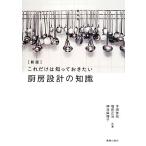 これだけは知っておきたい厨房設計の知識/平岡雅哉(著者),堀田正治(著者),神谷麻理子(著者)