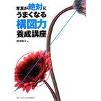 写真が絶対にうまくなる構図力養成講座/鈴木知子【著】