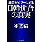 韓国がタブーにする日韓併合の真実/崔基鎬【著】