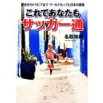 これであなたもサッカー通 歴史からトリビアまでワールドカップと日本の挑戦/名取裕樹【著】