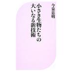 小さき生物たちの大いなる新技術 ベスト新書/今泉忠明【著】