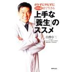 上手な「養生」のススメ ボケずにサビずに100歳まで生きる/白澤卓二【著】　