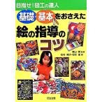 基礎・基本をおさえた絵の指導のコツ 目指せ！図工の達人/松村陽子(著者),松村進(著者),東山明