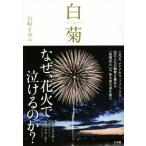 白菊−ｓｈｉｒａｇｉｋｕ− 伝説の花火師　嘉瀬誠次が捧げた鎮魂の花／山崎まゆみ(著者)