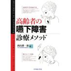 高齢者の嚥下障害診療メソッド／西山耕一郎(著者)