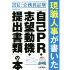 公務員試験 現職人事が書いた「自己PR・志望動機・提出書類」の本(2016年度版)/大賀英徳(著者)　