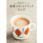 世界のホットドリンクレシピ 世界各国から届いた体があたたまる飲み物とアレンジ85品/誠文堂新光社(編者)　