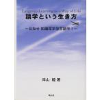 語学という生き方 目指せ 知識探求型言語学！/岸山睦(著者)　