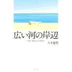 広い河の岸辺/八木倫明(著者)　