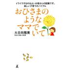 おひさまのようなママでいて イライラするのはよいお母さんの証拠です。楽しい子育てのバイブル／大日向雅美(著者)