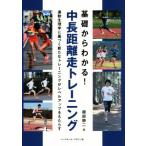 基礎からわかる！中長距離走トレーニング 運動生理学に基づく新たなトレーニングがレベルアップをもたらす/櫛部静
