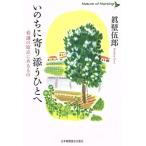 いのちに寄り添うひとへ　看護の原点にあるもの Ｎａｔｕｒｅ　ｏｆ　Ｎｕｒｓｉｎｇ／真壁伍郎(著者)