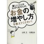 難しいことはわかりませんが、お金の増やし方を教えてください！／山崎元(著者),大橋弘祐(著者)