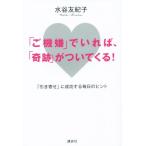 「ご機嫌」でいれば、「奇跡」がついてくる！ 「引き寄せ」に成功する毎日のヒント/水谷友紀子(著者)　