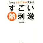 たった5分で体が変わるすごい熱刺激/井本邦昭(著者)