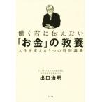 働く君に伝えたい「お金」の教養 人生を変える5つの特別講義/出口治明(著者)