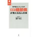 最新！糖尿病が気になる人の本 専門医はこうして治す 頼りになるお医者さんシリーズ／益子茂(著者)