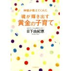 神様が教えてくれた魂が輝き出す黄金の子育て／日下由紀恵(著者)