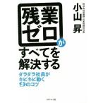 残業ゼロがすべてを解決する ダラダラ社員がキビキビ動く9のコツ/小山昇(著者)
