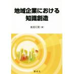 地域企業における知識創造/高垣行男(著者)　
