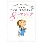 ママのアンガーマネジメント　８つのマジック 子育てのイライラスッキリ！／長縄史子(著者),篠真希(著者),小尻美奈(著者),日本アンガーマネジメント協会(その他)