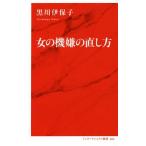 女の機嫌の直し方 インターナショナル新書008/黒川伊保子(著者)