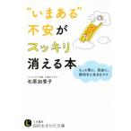 “いまある”不安がスッキリ消える本 もっと楽に、自由に、前向きに生きるコツ 知的生きかた文庫/石原加受子