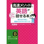 高速メソッドで英語がどんどん話せる本 考えるより先に、英語が口からすぐ出てくる！ 知的生きかた文庫/笠原