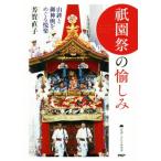 祇園祭の愉しみ 山鉾と御神輿をめぐる悦楽 京都しあわせ倶楽部/芳賀直子(著者)　