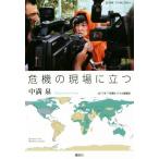 危機の現場に立つ／中満泉(著者)